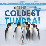 The Coldest Tundra! Arctic &amp;amp; Antarctica Animal Wildlife Children's Polar Regions Books