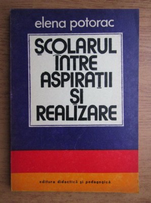 Elena Potorac - Scolarul intre aspiratii si realizare foto