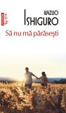 Să nu mă părăsești - Paperback brosat - Kazuo Ishiguro - Polirom
