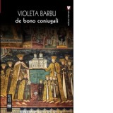De bono coniugali. O istorie a familiei din Tara Romaneasca in secolul al XVII-lea - Barbu Violeta