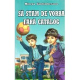 Mircea Santimbreanu - Sa stam de vorba fara catalog - 137854