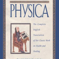 Hildegard Von Bingen's Physica: The Complete English Translation of Her Classic Work on Health and Healing