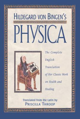 Hildegard Von Bingen&#039;s Physica: The Complete English Translation of Her Classic Work on Health and Healing