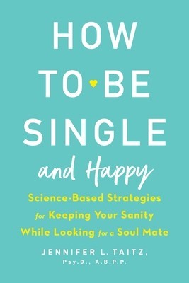 How to Be Single: Science-Based Strategies for Keeping Your Sanity While Looking for a Soulmate foto