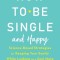 How to Be Single: Science-Based Strategies for Keeping Your Sanity While Looking for a Soulmate