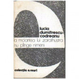 Lucia Dumitrescu - Codreanu - La moartea lui Zarathustra nu plinge nimeni - 106817