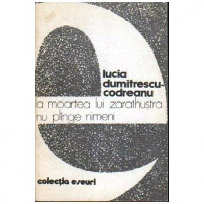 Lucia Dumitrescu - Codreanu - La moartea lui Zarathustra nu plinge nimeni - 106817 foto