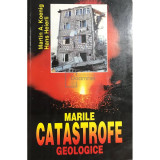 Martin A. Koenig - Marile catastrofe geologice (editia 1998)
