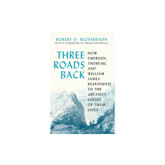 Three Roads Back: How Emerson, Thoreau, and William James Responded to the Greatest Losses of Their Lives