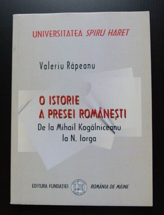 Valeriu R&acirc;peanu- O istorie a presei rom&acirc;nești de la M. Kogălniceanu la N. Iorga