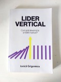 Lider vertical, Ionică Grigorescu, cum poti deveni si tu un lider mai bun?