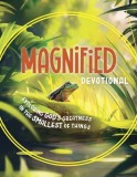 Magnified Devotional: Exploring God's Greatness in the Smallest of Things