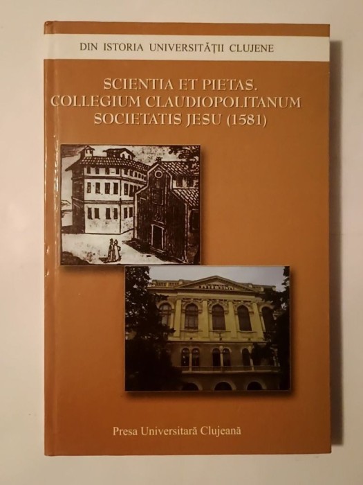 Scientia et pietas. Collegium Claudiopolitanum Societatis Jesu (1581) (ed. Doru Radosav; Colegiul iezuit Cluj)