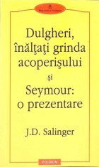 DULGHERI, INALTATI GRINDA ACOPERISULUI SI SEYMOUR: O PREZENTARE-J.D. SALINGER-272272