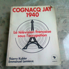 COGNAQ JAY 1940. LA TELEVISION FRANCAISE SOUS L'OCCUPATION - THIERRY KUBLER (CARTE IN LIMBA FRANCEZA)