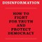 On Disinformation: How to Fight for Truth and Protect Democracy
