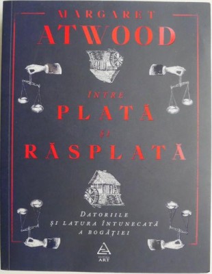 Intre plata si rasplata. Datoriile si latura intunecata a bogatiei &amp;ndash; Margaret Atwood foto