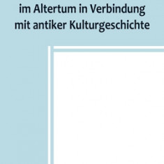 Geschichte der Mathematik im Altertum in Verbindung mit antiker Kulturgeschichte