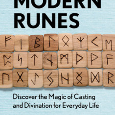 Modern Runes: Discover the Magic of Casting and Divination for Everyday Life