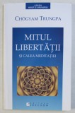 MITUL LIBERTATII SI CALEA MEDITATIEI de CHOGYAM TRUNGPA , 2006