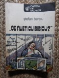 Stefan Berciu - Ce aveti cu Bibicu?