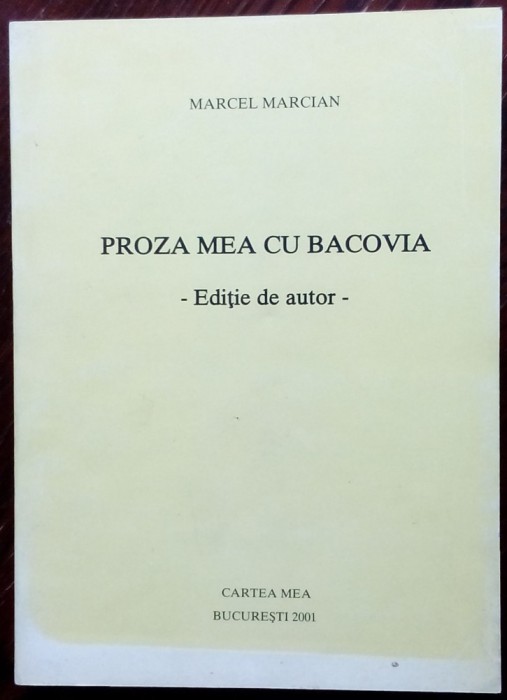 MARCEL MARCIAN - PROZA MEA CU BACOVIA (EDITIE DE AUTOR, 2001)