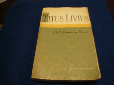 Titus Livius - De la fundarea Romei - 1959 - volumul 1 si 2 foto