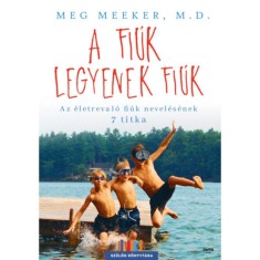 A fi&uacute;k legyenek fi&uacute;k - Az &eacute;letreval&oacute; fi&uacute;k nevel&eacute;s&eacute;nek 7 titka - Meg Meeker