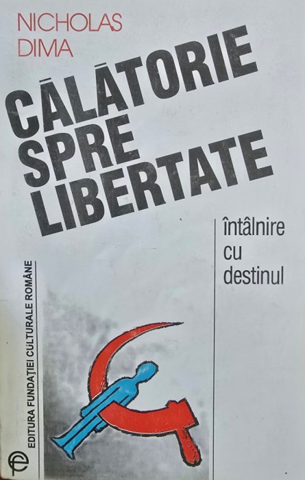 CALATORIE SPRE LIBERTATE NICHOLAS DIMA DETINUT POLITIC EMIGRANT EXILUL ROMANESC