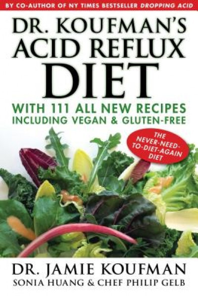 Dr. Koufman&#039;s Acid Reflux Diet: With 111 All New Recipes Including Vegan &amp; Gluten-Free: The Never-Need-To-Diet-Again Diet