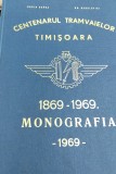 CENTENARUL TRAMVAIELOR TIMISOARA (1869-1969). Monografie Dorin Sarga, Gh. Radulovici BANAT