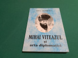 MIHAI VITEAZUL ȘI ARTA DIPLOMAȚIEI / ION C. PETRESCU/ 2008 *