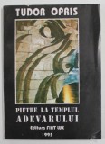 PIETRE LA TEMPLUL ADEVARULUI de TUDOR OPRIS , 1995 , DEDICATIE *