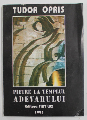 PIETRE LA TEMPLUL ADEVARULUI de TUDOR OPRIS , 1995 , DEDICATIE * foto