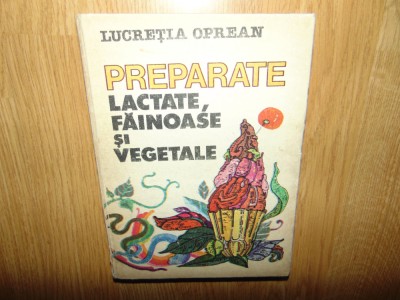 Preparate Lactate,Fainoase si vegetale -Lucretia Oprean anul 1984 foto