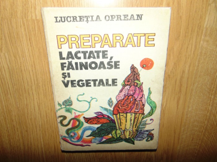 Preparate Lactate,Fainoase si vegetale -Lucretia Oprean anul 1984