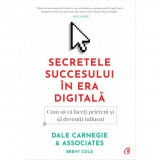 Secretele succesului in era digitala - Dale Carnegie, Brent Cole, Curtea Veche