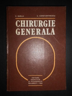 D. Burlui, C. Constantinescu - Chirurgie generala (1982, editie cartonata) foto