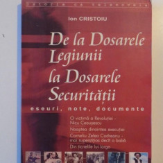 DE LA DOSARELE LEGIUNII LA DOSARELE SECURITATII , ESEURI , NOTE , DOCUMENTE de ION CRISTOIU , 2006