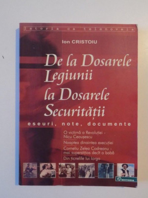 DE LA DOSARELE LEGIUNII LA DOSARELE SECURITATII , ESEURI , NOTE , DOCUMENTE de ION CRISTOIU , 2006 foto