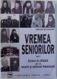 VREMEA SENIORILOR VOL. I - SCRISORI DE ALTADATA DE LA IERARHI SI CARTURARI BISERICESTI de ARTUR SILVESTRI , 2005