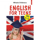 Cumpara ieftin English for Teens. Age 16-19 - Mihaela Chilarescu, Polirom