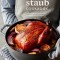The Staub Cookbook: Modern Recipes for Classic Cast Iron