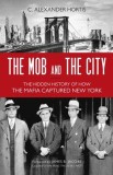 The Mob and the City: The Hidden History of How the Mafia Captured New York