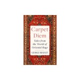 Carpet Diem: Tales from the World of Oriental Rugs