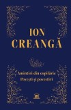 Carti pentru copii Ion Creanga - Editie completa, Amintiri din copilarie, Povesti si povestiri
