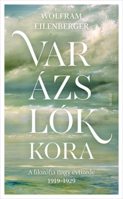 Var&amp;aacute;zsl&amp;oacute;k kora - A filoz&amp;oacute;fia nagy &amp;eacute;vtizede 1919-1929 - Wolfram Eilenberger foto