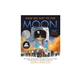 How We Got to the Moon: The People, Technology, and Daring Feats of Science Behind Humanity's Greatest Adventure