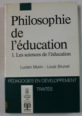 PHILOSOPHIE DE L &#039; EDUCATION 1. LES SCIENCES DE L &#039; EDUCATION par LUCIEN MORIN et LOUSI BRUNET , 1992
