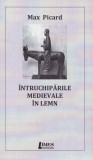 &Icirc;ntruchipările medievale &icirc;n lemn - Paperback - Max Picard - Limes